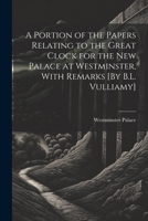 A Portion of the Papers Relating to the Great Clock for the New Palace at Westminster, with Remarks [By B.L. Vulliamy]. 1021304859 Book Cover