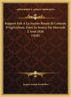 Rapport Fait A La Societe Royale Et Centrale D'Agriculture, Dans Sa Seance Du Mercredi 2 Aout 1826 (1826) 1160238154 Book Cover