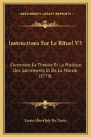 Instructions Sur Le Rituel V3: Contenant La Theorie Et La Pratique Des Sacrements Et De La Morale (1778) 1166627810 Book Cover