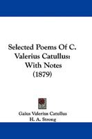 Selected Poems Of C. Valerius Catullus: With Notes 1165766663 Book Cover