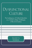 Dysfunctional Culture: The Inadequacy of Cultural Liberalism as a Guide to Major Challenges of the 21st Century 0761830618 Book Cover