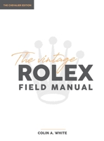The Vintage Rolex Field Manual: The Essential Collectors Reference Guide 0578630826 Book Cover