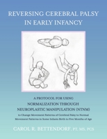 Reversing Cerebral Palsy in Early Infancy: A Protocol for Using Normalization Through Neuroplastic Manipulation 109838816X Book Cover