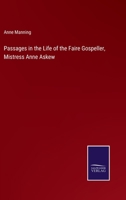 Passages in the Life of the Faire Gospeller, Mistress Anne Askew 1141826852 Book Cover