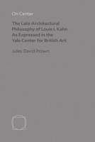 The Late Architectural Philosophy of Louis I. Kahn As Expressed in the Yale Center for British Art 0300255284 Book Cover