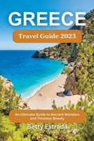 Greece Travel Guide 2023: An Ultimate Guide to Ancient Wonders and Timeless Beauty B0CDFNS3JF Book Cover