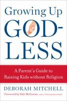 Growing Up Godless: A Parent's Guide to Raising Kids Without Religion 1454910984 Book Cover