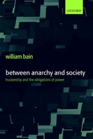 Between Anarchy and Society: Trusteeship and the Obligations of Power 0199260265 Book Cover