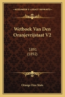 Wetboek Van Den Oranjevrijstaat V2: 1891 (1892) 1160883025 Book Cover