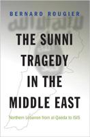 The Sunni Tragedy in the Middle East: Northern Lebanon from Al-Qaeda to Isis 0691170010 Book Cover