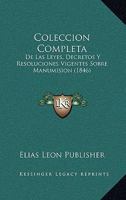 Colección Completa: De Las Leyes, Decretos Y Resoluciones Vigentes Sobre Manumision (1846) 1161034773 Book Cover