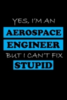 Yes, I'm an Aerospace Engineer But I Can't Fix Stupid: Aerospace Engineer Gifts - Blank Lined Notebook Journal - (6 x 9 Inches) - 120 Pages 1676209670 Book Cover