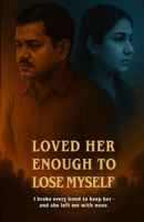 Loved Her Enough to Lose Myself: I broke every bond to keep her - and she left me with none. 9334327545 Book Cover