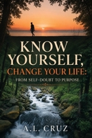 Know Yourself, Change your Life: From Self-doubt to Purpose (The Art of Becoming) B0HGPRVCDS Book Cover