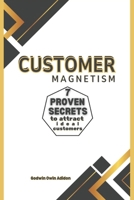 CUSTOMER MAGNETISM: 7 PROVEN SECRETS to Attract Ideal Customers B0FMRRS9HG Book Cover
