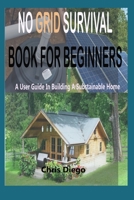 No Grid Survival Book for Beginners: A User Guide in Building a Sustainable Home B0BT6RHGVN Book Cover