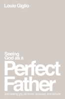 Seeing God as a Perfect Father: and Seeing You as Loved, Pursued, and Secure 1400335299 Book Cover
