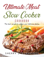 Ultimate Meat Slow Cooker Cookbook: The best recipes to season your delicious dishes 1483452808 Book Cover