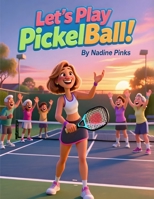 Let's Play Pickelball !!!: A Heartwarming Pickleball Story About Community, Kindness, Sportsmanship, Team Spirit, and the Joy of Recreational Play B0GYF4NRM9 Book Cover