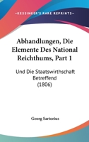 Abhandlungen, Die Elemente Des National Reichthums, Part 1: Und Die Staatswirthschaft Betreffend (1806) 1160767807 Book Cover