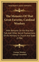 The Memoirs Of That Great Favorite, Cardinal Woolsey: With Remarks On His Rise And Fall, And Other Secret Transactions Of His Ministry In Church And State (1706) 1437298850 Book Cover