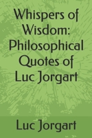 Whispers of Wisdom: Philosophical Quotes of Luc Jorgart B0C87DTWQQ Book Cover