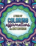 A Year of Coloring Affirmations for New Mothers: Adult Coloring Book 1532968426 Book Cover