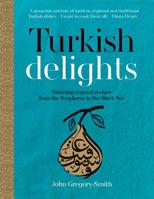 Turkish Delights: Stunning Regional Recipes from the Bosphorus to the Black Sea 1909487481 Book Cover