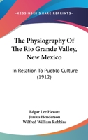 The Physiography Of The Rio Grande Valley, New Mexico: In Relation To Pueblo Culture (1912) 1104321394 Book Cover