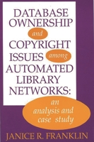 Database Ownership and Copyright Issues Among Automated Library Networks: An Analysis and Case Study 1567500161 Book Cover