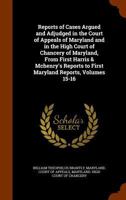 Reports of Cases Argued and Adjudged in the Court of Appeals of Maryland and in the High Court of Chancery of Maryland, From First Harris & Mchenry's Reports to First Maryland Reports, Volumes 15-16 1022468553 Book Cover
