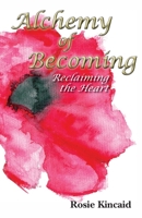 Alchemy of Becoming: Reclaiming the Heart 1800311338 Book Cover