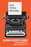 Any Given Monday ...: An Urban Educator's Journey 1483476588 Book Cover