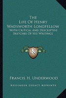 The Life of Henry Wadsworth Longfellow: With critical and Descriptive Sketches o 1163290025 Book Cover
