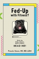 Fed Up With Fitness?: Ditch the Clubs, Classes, Guilt & Failure 1959165321 Book Cover