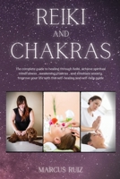 Reiki and Chakras: The complete guide to healing through Reiki, achieve spiritual mindfulness, awakening chakras, and eliminate anxiety. Improve your ... self-help guide 1801531528 Book Cover