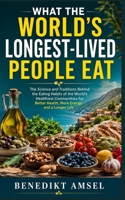WHAT THE WORLD'S LONGEST-LIVED PEOPLE EAT B0HBT4G43T Book Cover