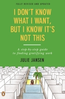 I Don't Know What I Want, But I Know It's Not This: A Step-by-Step Guide to Finding Gratifying Work 0143116991 Book Cover