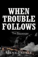 When Trouble Follows: The Beginning 1452066345 Book Cover