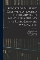 Reports of Military Observers Attached to the Armies in Manchuria During the Russo-Japanese War, Part IV 1016449682 Book Cover