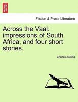 Across the Vaal: impressions of South Africa, and four short stories. 1241520429 Book Cover