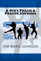 A Kid's Praise & Prayer Journal 1537624539 Book Cover