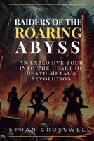Raiders of the Roaring Abyss: An Explosive Tour into the Heart of Death Metal's Revolution B0F1ZZ98J1 Book Cover