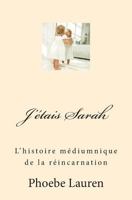J'Etais Sarah: L'Histoire Mediumnique de La Reincarnation 1490473734 Book Cover