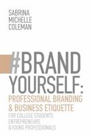 #brandyourself: Professional Branding & Business Etiquette for College Students, Entrepreneurs, and Young Professionals 0999257617 Book Cover