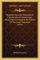 Remarks Upon the Systematical Classification of Manuscripts Adopted by Griesbach in His Edition of the Greek Testament 1374462144 Book Cover