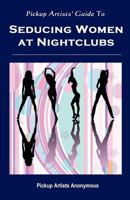 Pickup Artists' Guide To Seducing Women At Nightclubs: Essential Skills For Beginners 1448693691 Book Cover