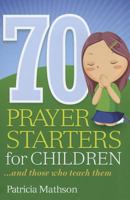 70 Prayer Starters for Children: And Those Who Teach Them 1585958409 Book Cover