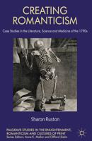 Creating Romanticism: Case Studies in the Literature, Science and Medicine of the 1790s 1137264284 Book Cover