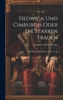 Hedwiga Und Cimburgis Oder Die Starken Frauen: Ein Historischer Roman Aus D. 14. Jh 1020461098 Book Cover